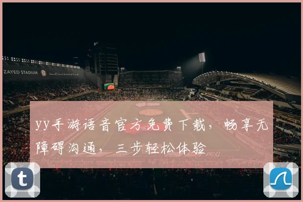 yy手游语音官方免费下载，畅享无障碍沟通，三步轻松体验